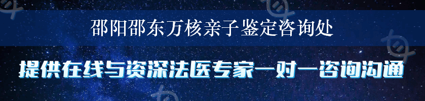 邵阳邵东万核亲子鉴定咨询处